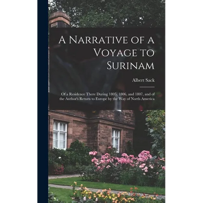 A Narrative of a Voyage to Surinam: Of a Residence There During 1805, 1806, and 1807, and of the Author's Return to Europe by the Way of North America - Hardcover