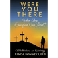 Were You There When They Crucified Our Lord?: Meditations on Calvary - Paperback