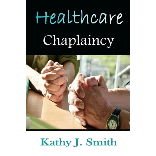 Healthcare Chaplaincy: Pastoral Caregivers in the Medical Workplace - Paperback