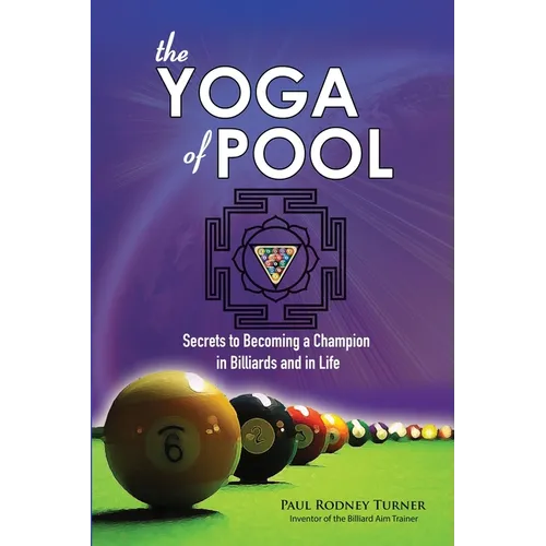 The YOGA of POOL: Secrets to becoming a Champion in Billiards and in Life - Paperback