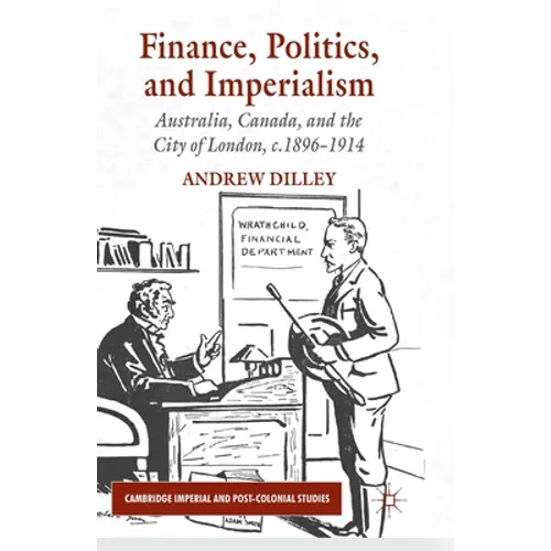 Finance, Politics, and Imperialism: Australia, Canada, and the City of London, c.1896-1914 - Paperback