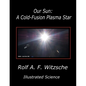 Our Sun: A Cold-Fusion Plasma Star: Illustrated Science - Paperback