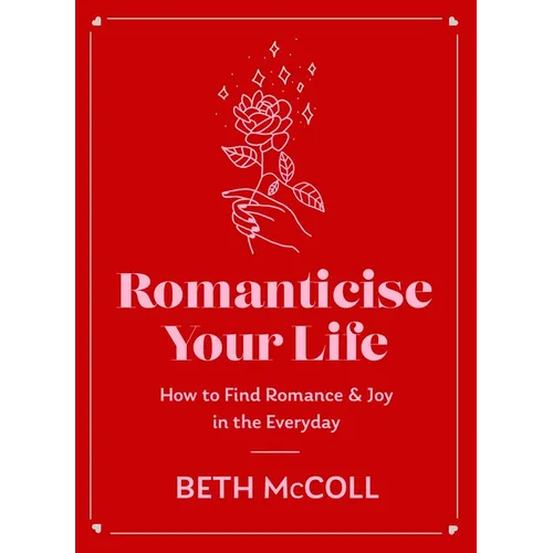 Romanticise Your Life: How to Find Joy in the Everyday - Hardcover