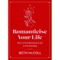 Romanticise Your Life: How to Find Joy in the Everyday - Hardcover