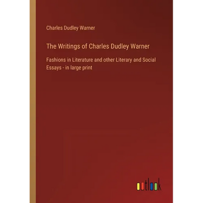 The Writings of Charles Dudley Warner: Fashions in Literature and other Literary and Social Essays - in large print - Paperback