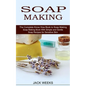 Soap Making Recipes: The Complete Know How Book to Soap Making (Soap Making Book With Simple and Gentle Soap Recipes for Sensitive Skin) - Paperback