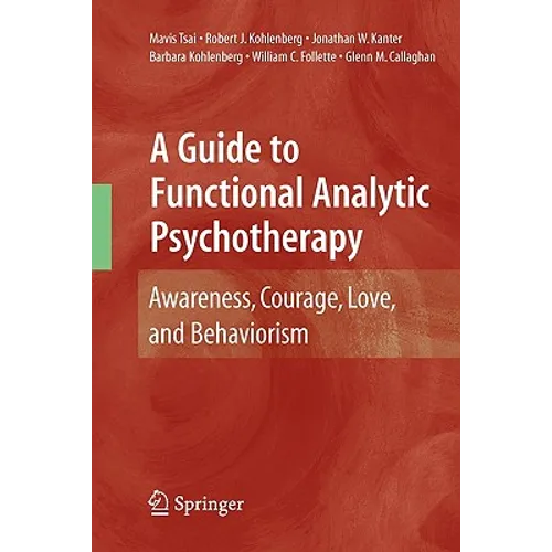A Guide to Functional Analytic Psychotherapy: Awareness, Courage, Love, and Behaviorism - Paperback