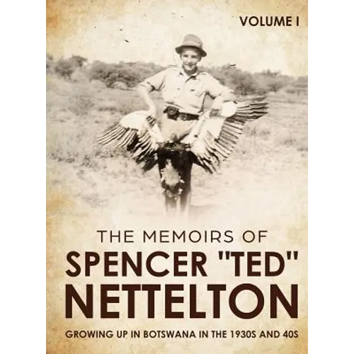 Growing up in Botswana in the 1930s & 40s: The Memoirs of Spencer "Ted" Nettelton - Hardcover