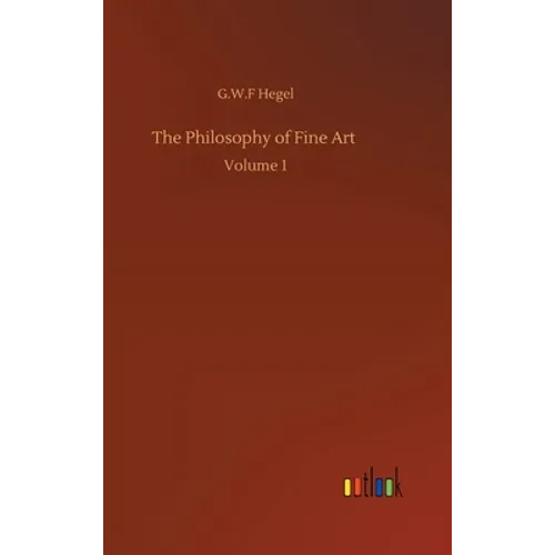 The Philosophy of Fine Art: Volume 1 - Hardcover