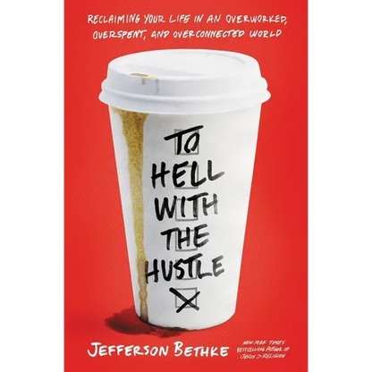 To Hell with the Hustle: Reclaiming Your Life in an Overworked, Overspent, and Overconnected World - Paperback