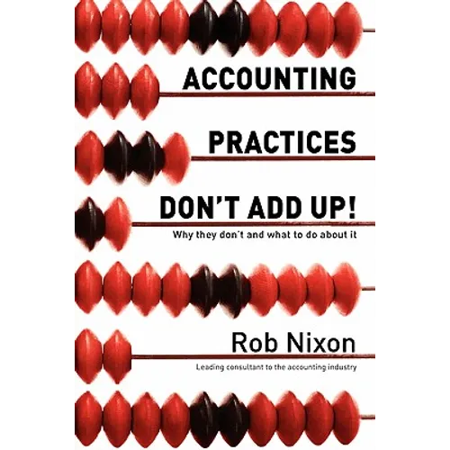 Accounting Practices Don't Add Up!: Why they don't and what to do about it - Paperback