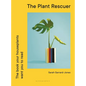 The Plant Rescuer: The Book Your Houseplants Want You to Read - Hardcover