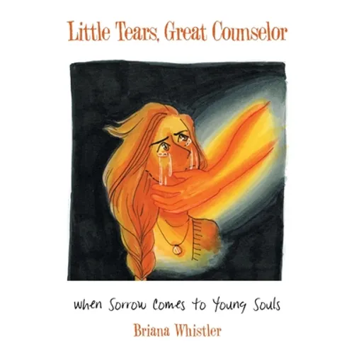 Little Tears, Great Counselor: When Sorrow Comes to Young Souls - Paperback