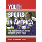 Youth Sports in America: The Most Important Issues in Youth Sports Today - Hardcover