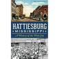 Hattiesburg, Mississippi: A History of the Hub City - Hardcover