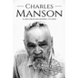 Charles Manson: A Life From Beginning to End - Paperback