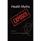 Health Myths Exposed: Learn How to Avoid Deadly Health Myths-Add 10 Years to Your Life - Paperback