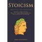 Stoicism: An Ex-Spy's Guide to the Stoic Way of Life - Practical Ways to Harness Your Emotions & Thrive with This Philosophy - Paperback