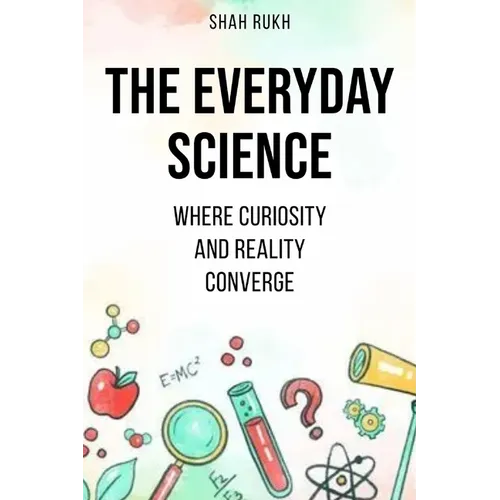 The Everyday Science: Where Curiosity and Reality Converge - Paperback