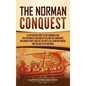 The Norman Conquest: A Captivating Guide to the Normans and the Invasion of England by William the Conqueror, Including Events Such as the - Hardcover