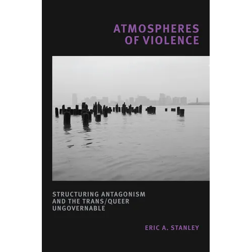 Atmospheres of Violence: Structuring Antagonism and the Trans/Queer Ungovernable - Hardcover