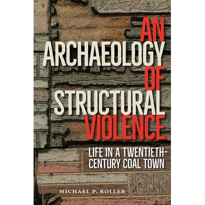 An Archaeology of Structural Violence: Life in a Twentieth-Century Coal Town - Hardcover