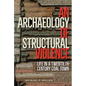 An Archaeology of Structural Violence: Life in a Twentieth-Century Coal Town - Hardcover