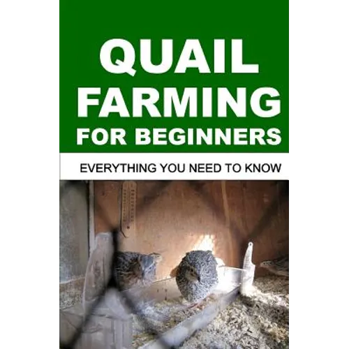 Quail Farming for Beginners: Everything You Need To Know - Paperback