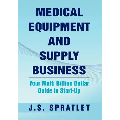 Medical Equipment and Supply Business: Your Multi Billion Dollar Guide to Start-Up - Hardcover