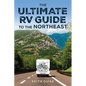 Ultimate RV Guide to the Northeast: A Guide to More Than 200 of the Region's Greatest RV Adventures - Paperback