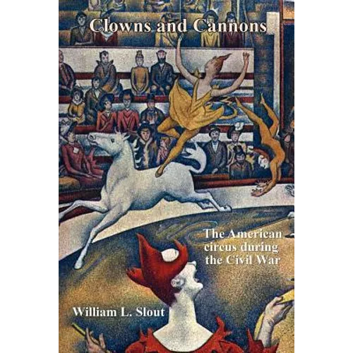 Clowns and Cannons: The American Circus During the Civil War - Paperback