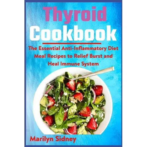 Thyroid Cookbook: The Essential Anti-Inflammatory Diet Meal Recipes to Relief Burst and Heal Immune System - Paperback
