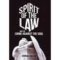 Spirit of the Law: And the Crime Against the Soul - Hardcover