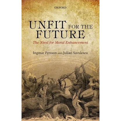 Unfit for the Future: The Need for Moral Enhancement - Paperback