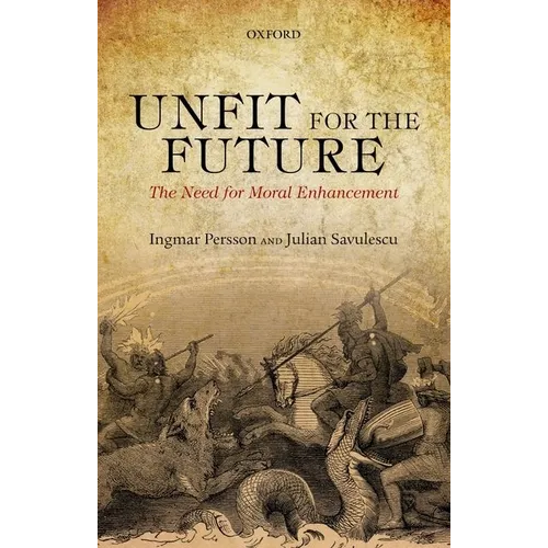 Unfit for the Future: The Need for Moral Enhancement - Paperback