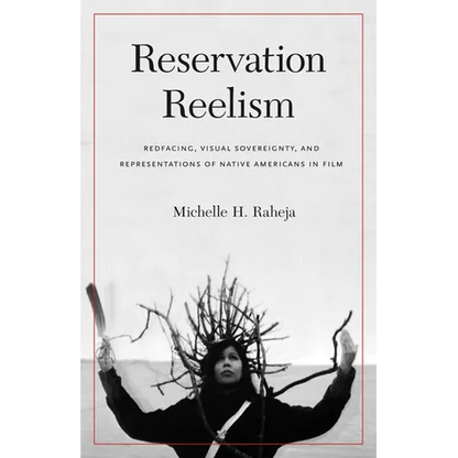 Reservation Reelism: Redfacing, Visual Sovereignty, and Representations of Native Americans in Film - Paperback