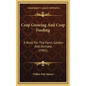 Crop Growing And Crop Feeding: A Book For The Farm, Garden And Orchard (1901) - Hardcover