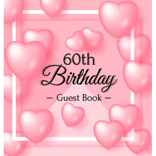 60th Birthday Guest Book: Keepsake Gift for Men and Women Turning 60 - Hardback with Funny Pink Balloon Hearts Themed Decorations & Supplies, Personal - Hardcover