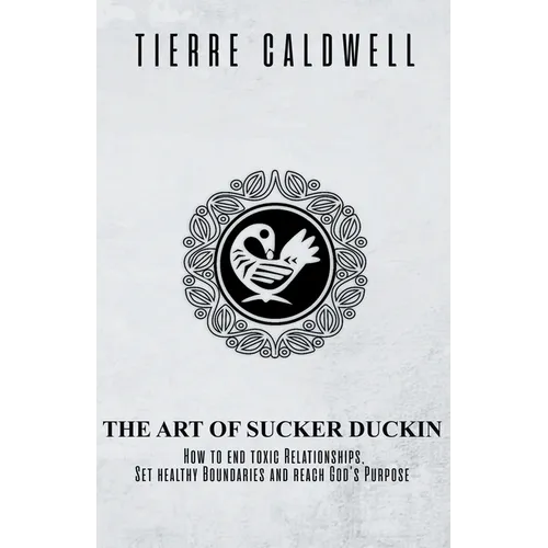 The Art of Sucker Duckin: The Key to Relationships Boundaries and Purpose - Paperback