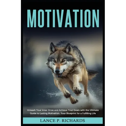 Motivation: Unleash Your Inner Drive and Achieve Your Goals with the Ultimate Guide to Lasting Motivation: Your Blueprint for a Fulfilling Life - Paperback