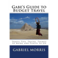 Gabe's Guide to Budget Travel: Travel Tips, Tricks, Things to Bring and Places to Go - Paperback