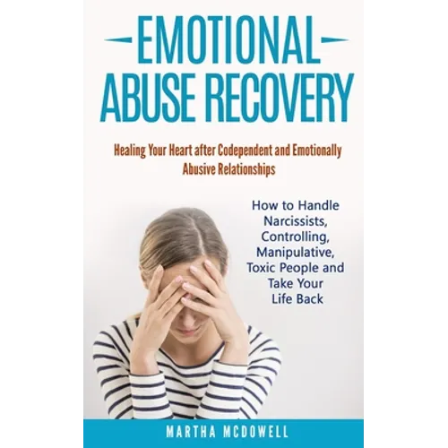 Emotional Abuse Recovery: Healing Your Heart after Codependent and Emotionally Abusive Relationships: How to Handle Narcissists, Controlling, Ma - Paperback
