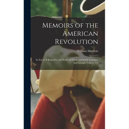 Memoirs of the American Revolution: So far as it Related to the States of North and South Carolina, and Georgia Volume 1-2 - Hardcover