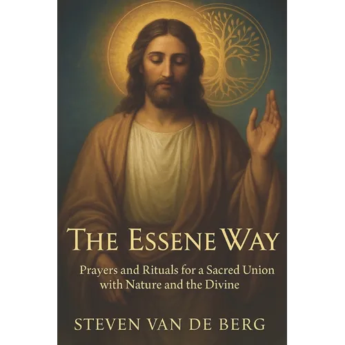 The Essene Way: Magical Prayers for Connecting with Nature and the Divine - Paperback