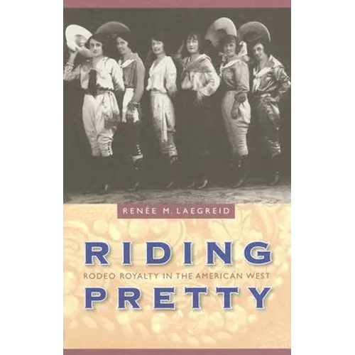 Riding Pretty: Rodeo Royalty in the American West - Hardcover