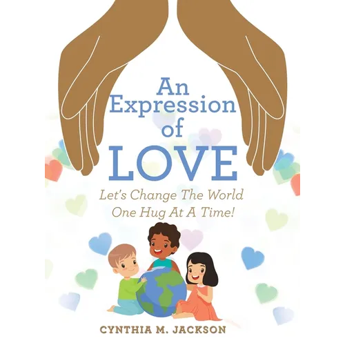 An Expression of Love: Let's Change the World One Hug at a Time! - Hardcover