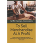 To Sell Merchandise At A Profit: Military Planning Methods Applied To Operating Your Retail Business at the District & Store Level - Paperback