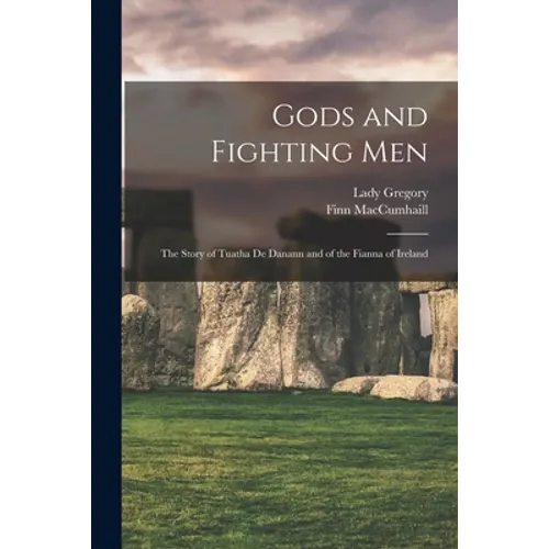 Gods and Fighting Men: The Story of Tuatha De Danann and of the Fianna of Ireland - Paperback