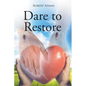 Dare to Restore: A Journey Out of Darkness, Guilt, Shame, and Condemnation to The Light, Restoration, Love, Acceptance, and Forgiveness - Paperback