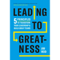 Leading to Greatness: 5 Principles to Transform Your Leadership and Build Great Teams - Hardcover